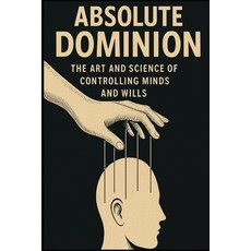 (英文圖書)Absolute Dominion: The Art and Science of Controlling Minds and Wills 平裝版, Independently Published, 英文