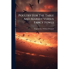 (영문도서)Poultry For The Table And Market Versus Fancy Fowls Paperback, Nabu Press, English, 9781245044103