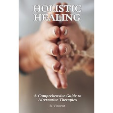 (영문도서) Holistic Healing: A Comprehensive Guide to Alternative Therapies Paperback, Quantumquill Press, English, 9798330233755