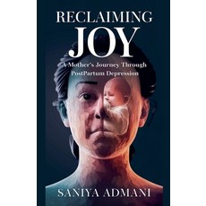 (영문도서) "Reclaiming Joy: A Mother's Journey Through Postpartum Depression" Paperback, Dr Saniya Admani, M.B.B.S, ..., English, 9798230650188