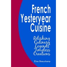 (영문도서) French Yesteryear Cuisine: Relishing Culinary Legends' Timeless Creations Paperback, Independently Published, English, 9798858246886
