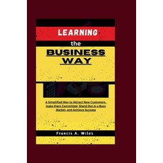 (영문도서) Learning the Business Way: A Simplified Way to Attract New Customers make them Committed St... Paperback, Independently Published, English, 9798871739266