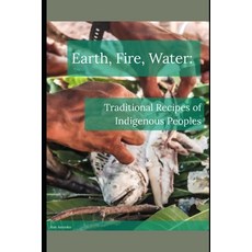(영문도서) Earth Fire Water: Traditional Recipes of Indigenous Peoples Paperback, Independently Published, English, 9798306005324