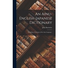 (영문도서) An Ainu-English-Japanese Dictionary: (Including a Grammar of the Ainu Language.) Hardcover, Legare Street Press, English, 9781015450479