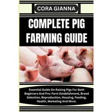 (영문도서) Complete Pig Farming Guide: Essential Guide On Raising Pigs For Both Beginners And Pro: Farm ... Paperback, Independently Published, English, 9798864630938
