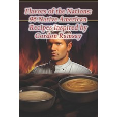 (영문도서) Flavors of the Nations: 96 Native American Recipes Inspired by Gordon Ramsay Paperback, Independently Published, English, 9798871813096