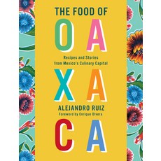 The Food of Oaxaca: Recipes and Stories from Mexico's Culinary Capital Hardcover, Knopf Publishing Group, English, 9780525657309