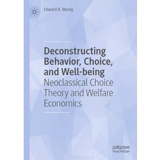 (영문도서) Deconstructing Behavior Choice and Well-Being: Neoclassical Choice Theory and Welfare Econo... Hardcover, Palgrave MacMillan, English, 9783031367113