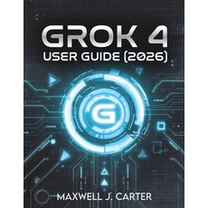 (영문도서)Grok 4 User Guide (2026): Transform Your Workflow with Cutting-Edge AI Innovation Paperback, Independently Published, English, 9798274492416