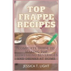 Top Frappe Recipes: Complete Guide To Making Top Refreshing Beverages And Drinks At Home (Beginners'... Paperback, Independently Published, English, 9798747487208