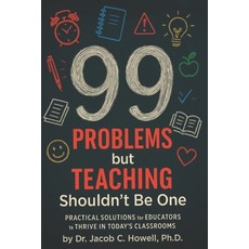 (영문도서)99 Problems but Teaching Shouldn't Be One: Practical Solutions for Educators to... Paperback, Independently Published, English, 9798288262999