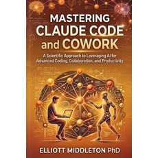 (영문도서)Mastering Claude Code and Cowork: A Scientific Approach to Leveraging AI for Adv... Paperback, Independently Published, English, 9798252930305 Independently Published, English, 9798252930305