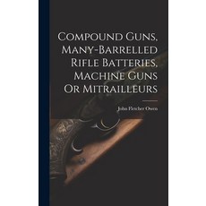 (영문도서) Compound Guns Many-Barrelled Rifle Batteries Machine Guns Or Mitrailleurs Hardcover, Legare Street Press, English, 9781019552087