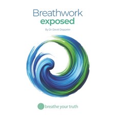 (영문도서)Breathwork Exposed: What Works What's Dangerous and the Right Way to Breathe Paperback, Breathe Your Truth, English, 9798218684075
