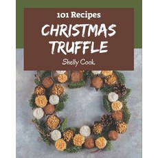 101 Christmas Truffle Recipes: A Christmas Truffle Cookbook to Fall In Love With Paperback, Independently Published