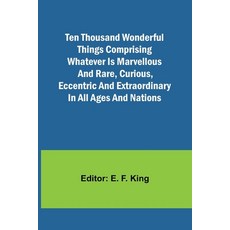 (영문도서) Ten Thousand Wonderful Things Comprising whatever is marvellous and rare curious eccentric ... Paperback, Alpha Edition, English, 9789357976831