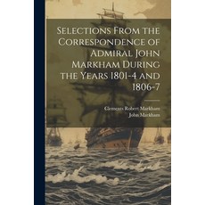 (영문도서) Selections From the Correspondence of Admiral John Markham During the Years 1801-4 and 1806-7 Paperback, Legare Street Press, English, 9781021634252