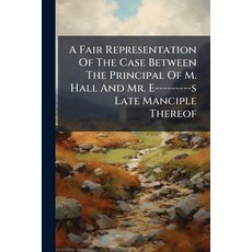 (영문도서)A Fair Representation Of The Case Between The Principal Of M. Hall And Mr. E----... Paperback, Nabu Press, English, 9781245271080