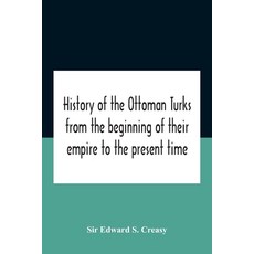 History Of The Ottoman Turks From The Beginning Of Their Empire To The Present Time Paperback, Alpha Edition