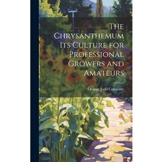 (영문도서) The Chrysanthemum Its Culture for Professional Growers and Amateurs Hardcover, Legare Street Press, English, 9781021094926