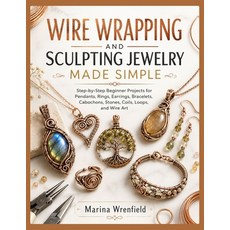 (영문도서)Wire Wrapping and Sculpting Jewelry Made Simple: Step-by-Step Beginner Projects... Paperback, Independently Published, English, 9798181991569