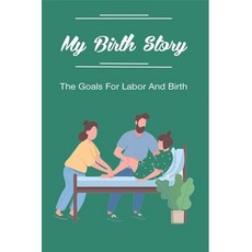 (영문도서) My Birth Story: The Goals For Labor And Birth: Ideal Birth Experience Paperback, Independently Published, English, 9798507812011