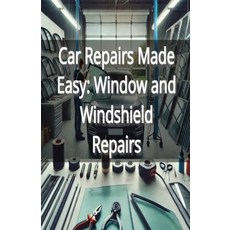 (영문도서) Car Repairs Made Easy: Window and Windshield Repairs Paperback, Independently Published, English, 9798302476005