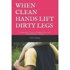 (英文圖書)When Clean Hands Lift Dirty Legs: Breaking the Chains of Neglect Envy and Aban... 平裝版, Independently Published, 英文