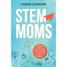 (영문도서) STEM Moms: Design Build and Test to Create the Work-Life of Your Dreams Paperback, Elmm Press, English, 9798988720508