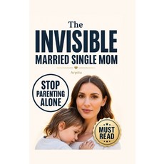 (영문도서)The Invisible Married Single Mom: How to Stop Parenting Alone and Rebuild Partne... Paperback, Independently Published, English, 9798259317666