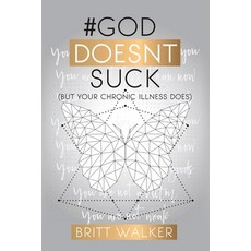 God Doesn't Suck: (But Your Chronic Illness Does) Paperback, Xulon Press