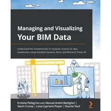 (영문도서) Managing and Visualizing Your BIM Data: Understand the fundamentals of computer science for d... Paperback, Packt Publishing, English, 9781801073981