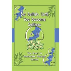 (영문도서) Be Selfish Until You Become Selfless: The Road to Sustainable Dividend Income Paperback, Independently Published, English, 9798309088751