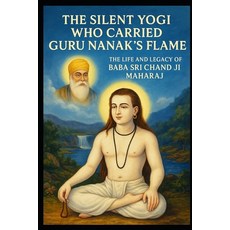 (영문도서)The Silent Yogi Who Carried Guru Nanak's Flame: The Life and Legacy of Baba Sri... Paperback, Independently Published, English, 9798273470958