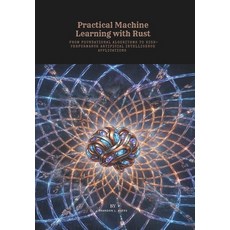 (영문도서)Practical Machine Learning with Rust: From Foundational Algorithms to High-Perfo... Paperback, Independently Published, English, 9798196559587