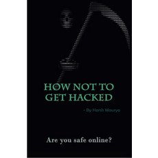 How Not To Get Hacked Paperback, Lulu.com, English, 9781329785588