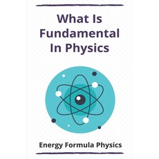 What Is Fundamental In Physics: Energy Formula Physics: Fundamental Physics Paperback, Independently Published, English, 9798725480825