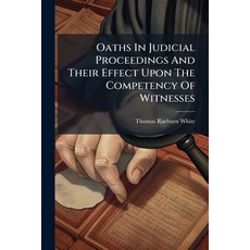 (영문도서)Oaths In Judicial Proceedings And Their Effect Upon The Competency Of Witnesses Paperback, Hutson Street Press, English, 9781024576191