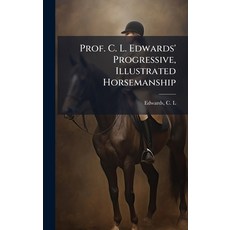 (영문도서)Prof. C. L. Edwards' Progressive Illustrated Horsemanship Hardcover, Hutson Street Press, English, 9781025163925