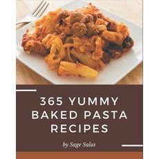 365 Yummy Baked Pasta Recipes: Happiness is When You Have a Yummy Baked Pasta Cookbook! Paperback, Independently Published