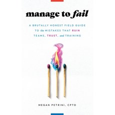 (영문도서)Manage to Fail: A Brutally Honest Field Guide to the Mistakes That Ruin Teams T... Paperback, Sirocco Storytelling, English, 9798993520803