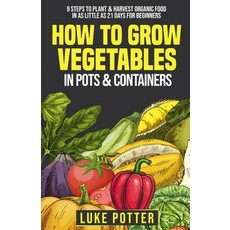 (영문도서) How to Grow Vegetables in Pots and Containers: 9 Steps to Plant & Harvest Organic Food in as ... Paperback, Independently Published, English, 9798502364621