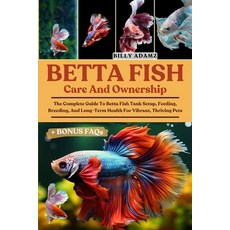 (영문도서)Betta Fish Care and Ownership: The Complete Guide To Betta Fish Tank Setup Feed... Paperback, Independently Published, English, 9798293084944