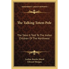 (영문도서) The Talking Totem Pole: The Tales It Told To The Indian Children Of The Northwest Paperback, Kessinger Publishing, English, 9781163135297