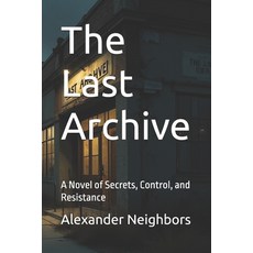 (영문도서)The Last Archive: A Novel of Secrets Control and Resistance Paperback, Independently Published, English, 9798299193657