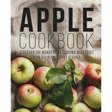 Apple Cookbook: Discover the Wonders of Cooking with Fruit with Delicious Apple Recipes Paperback, Independently Published