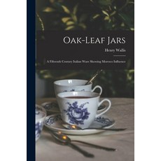 (영문도서) Oak-leaf Jars: a Fifteenth Century Italian Ware Showing Moresco Influence Paperback, Legare Street Press, English, 9781014565778
