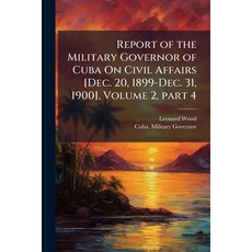 (外文書)Report of the Military Governor of Cuba On Civil Affairs [Dec. 20 1899-Dec. 31 ... Paperback, Nabu Press, English