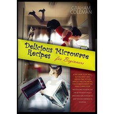 Delicious Microwave Recipes for Beginners: If You Desire to Eat Well But You Don't Have Enough Time... Paperback, Graham Coleman, English, 9781801910781