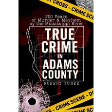 (영문도서)True Crime in Adams County: 200 Years of Murder & Mayhem by the Mississippi River Paperback, Robert Turek, Author, English, 9781088023532